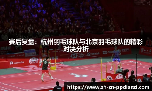 赛后复盘：杭州羽毛球队与北京羽毛球队的精彩对决分析