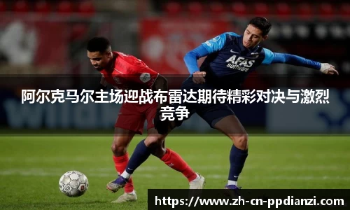 阿尔克马尔主场迎战布雷达期待精彩对决与激烈竞争